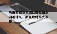 爱游戏娱乐-包含马来西亚羽毛球队翻盘日本羽毛球队,斯里坎特高光表现的词条